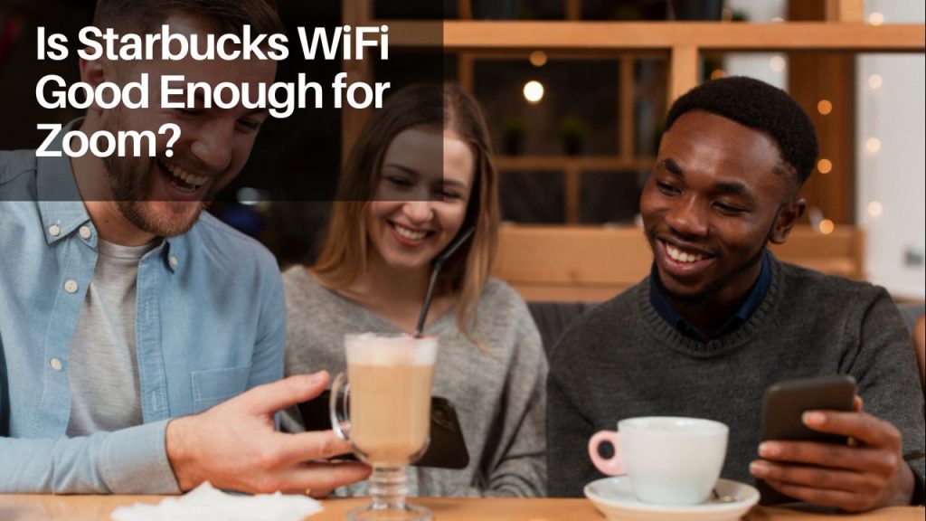 Is Starbucks WiFi Good Enough for Zoom